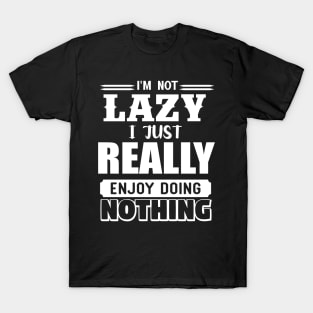 I'm Not Lazy I Just Really Enjoy Doing Nothing T-Shirt